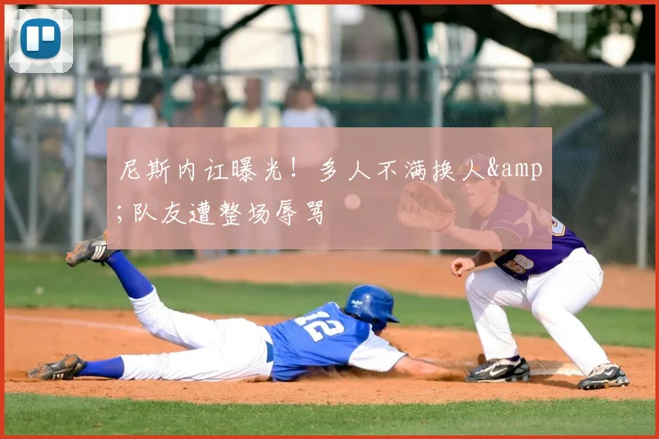 尼斯内讧曝光！多人不满换人&amp;队友遭整场辱骂